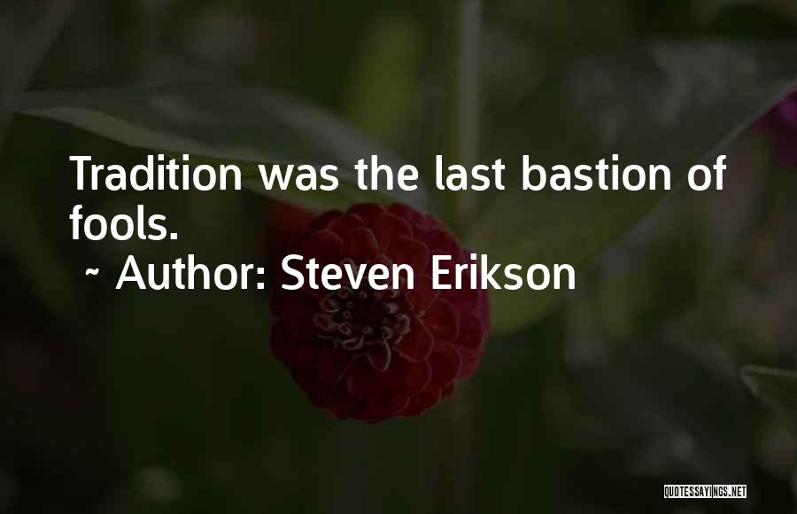 Steven Erikson Quotes: Tradition Was The Last Bastion Of Fools.