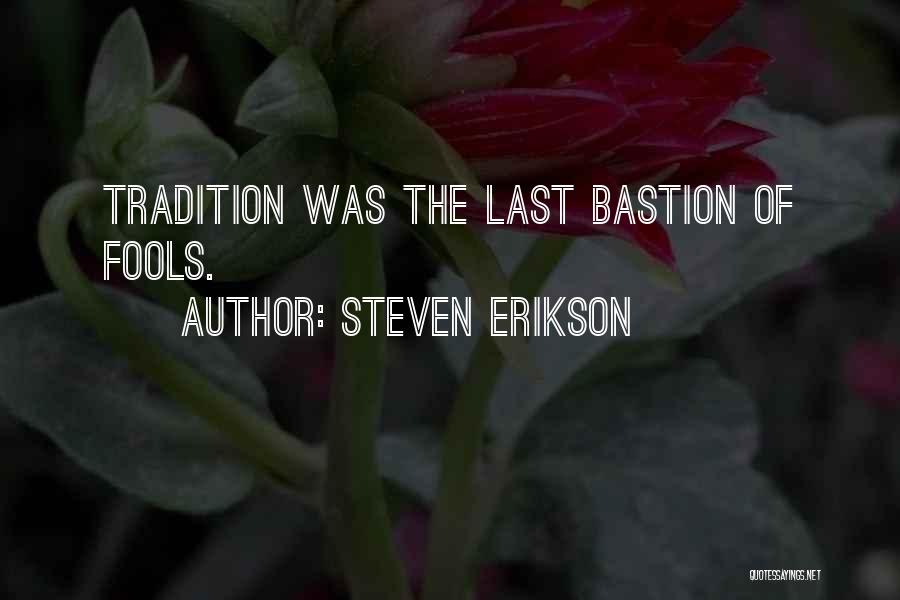 Steven Erikson Quotes: Tradition Was The Last Bastion Of Fools.