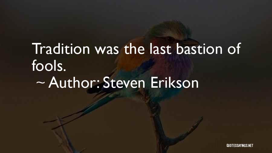 Steven Erikson Quotes: Tradition Was The Last Bastion Of Fools.