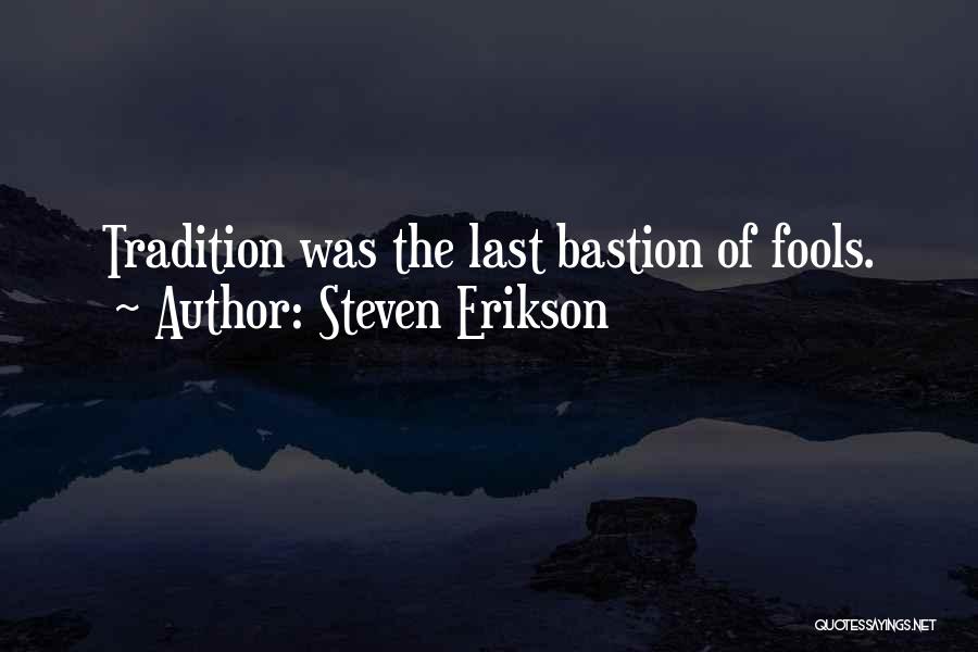 Steven Erikson Quotes: Tradition Was The Last Bastion Of Fools.