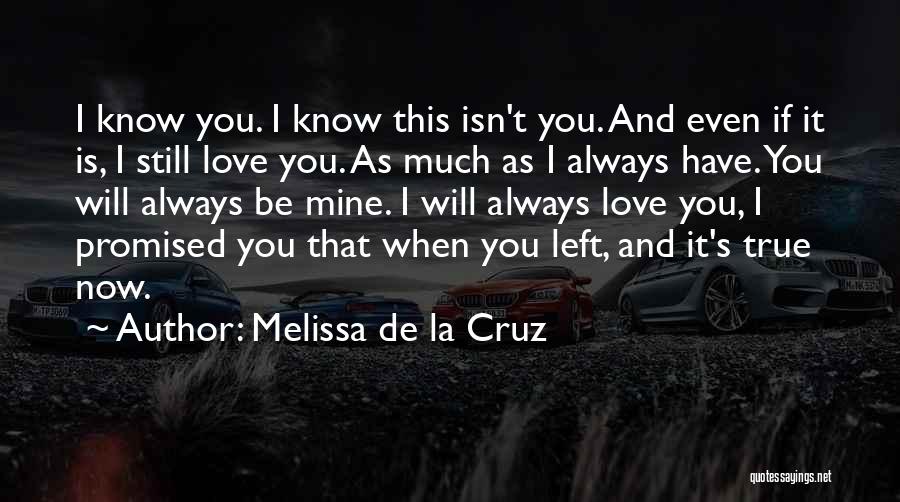 Melissa De La Cruz Quotes: I Know You. I Know This Isn't You. And Even If It Is, I Still Love You. As Much As