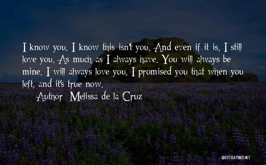 Melissa De La Cruz Quotes: I Know You. I Know This Isn't You. And Even If It Is, I Still Love You. As Much As