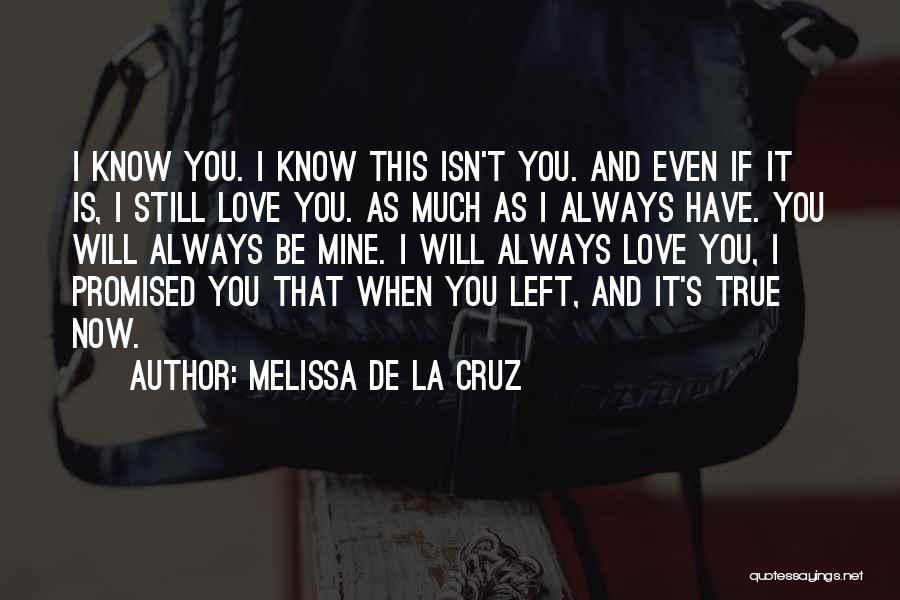 Melissa De La Cruz Quotes: I Know You. I Know This Isn't You. And Even If It Is, I Still Love You. As Much As