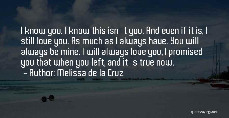 Melissa De La Cruz Quotes: I Know You. I Know This Isn't You. And Even If It Is, I Still Love You. As Much As