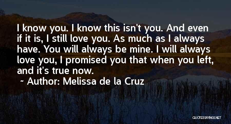 Melissa De La Cruz Quotes: I Know You. I Know This Isn't You. And Even If It Is, I Still Love You. As Much As