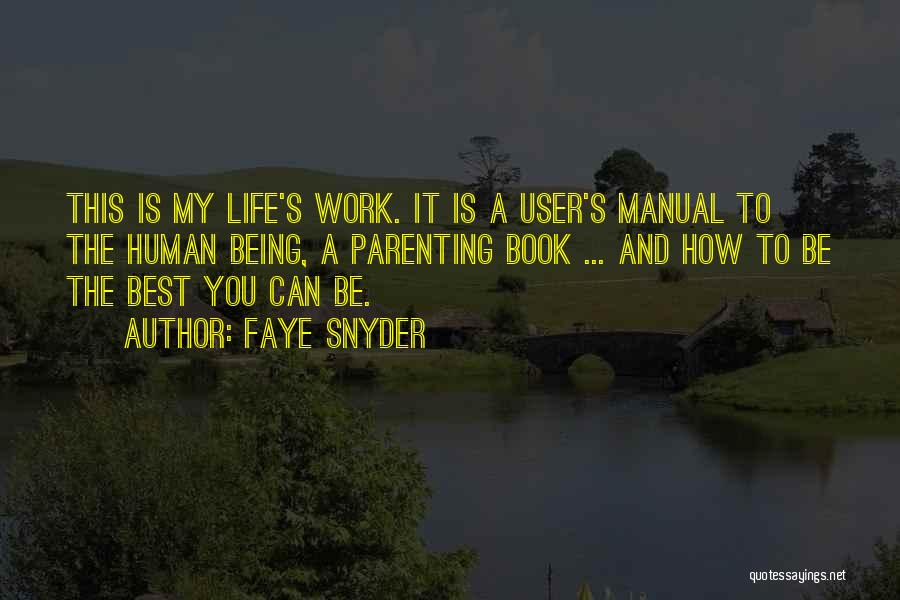 Faye Snyder Quotes: This Is My Life's Work. It Is A User's Manual To The Human Being, A Parenting Book ... And How