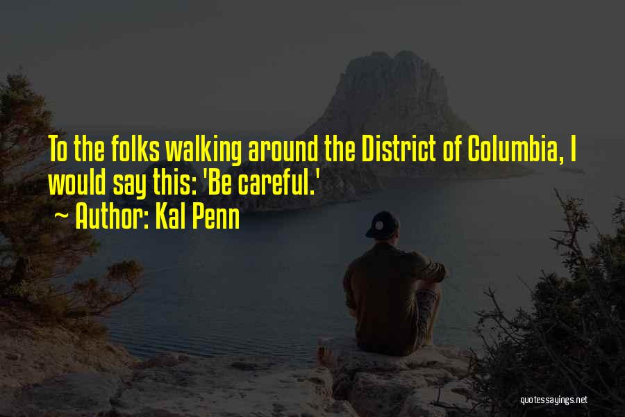 Kal Penn Quotes: To The Folks Walking Around The District Of Columbia, I Would Say This: 'be Careful.'