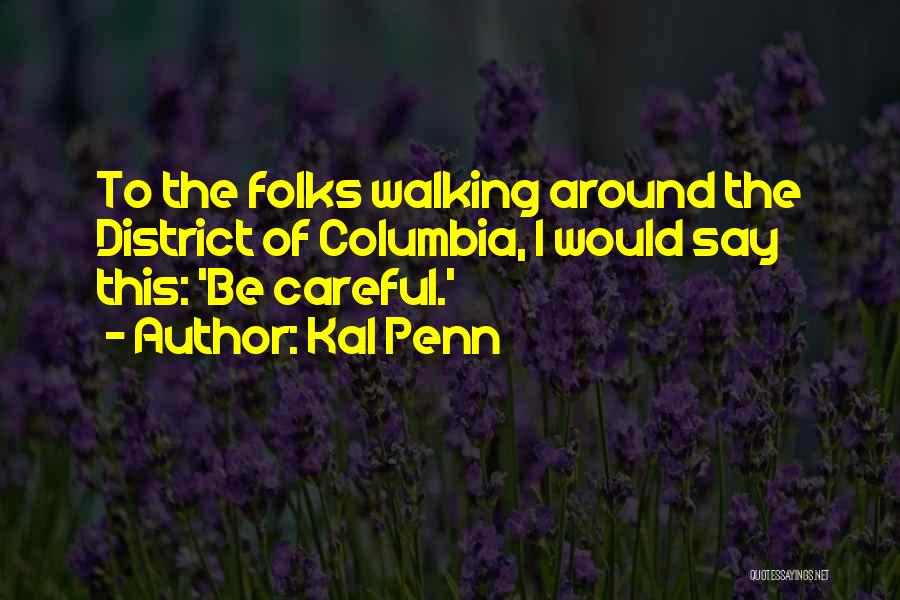 Kal Penn Quotes: To The Folks Walking Around The District Of Columbia, I Would Say This: 'be Careful.'