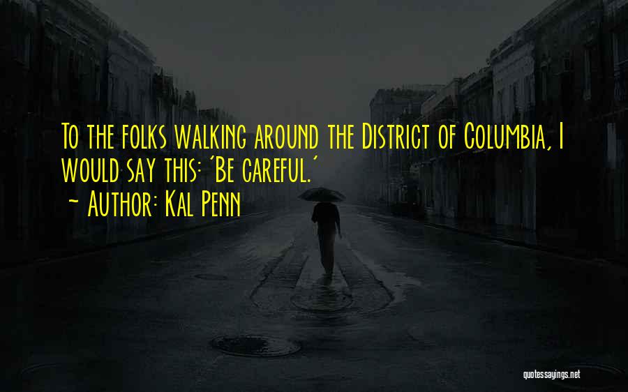 Kal Penn Quotes: To The Folks Walking Around The District Of Columbia, I Would Say This: 'be Careful.'