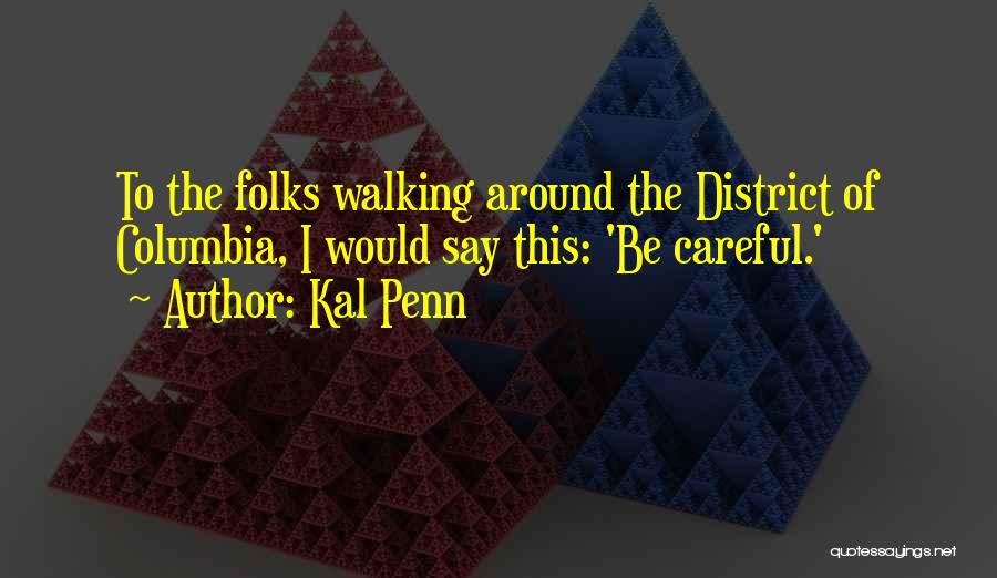Kal Penn Quotes: To The Folks Walking Around The District Of Columbia, I Would Say This: 'be Careful.'