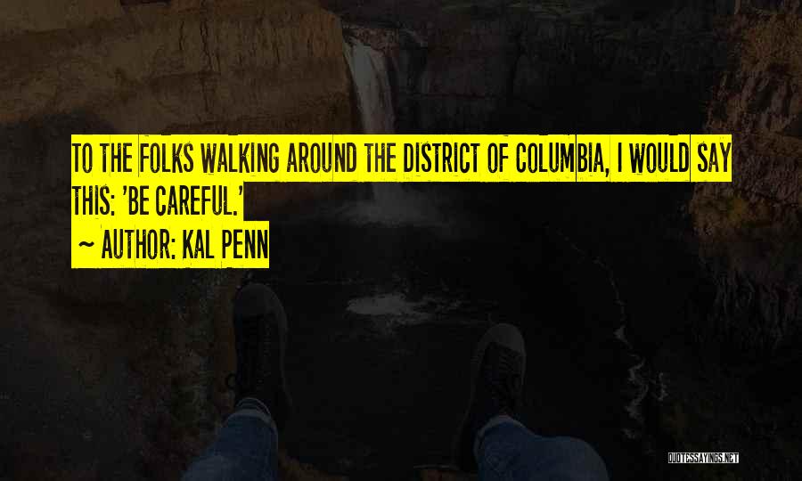 Kal Penn Quotes: To The Folks Walking Around The District Of Columbia, I Would Say This: 'be Careful.'