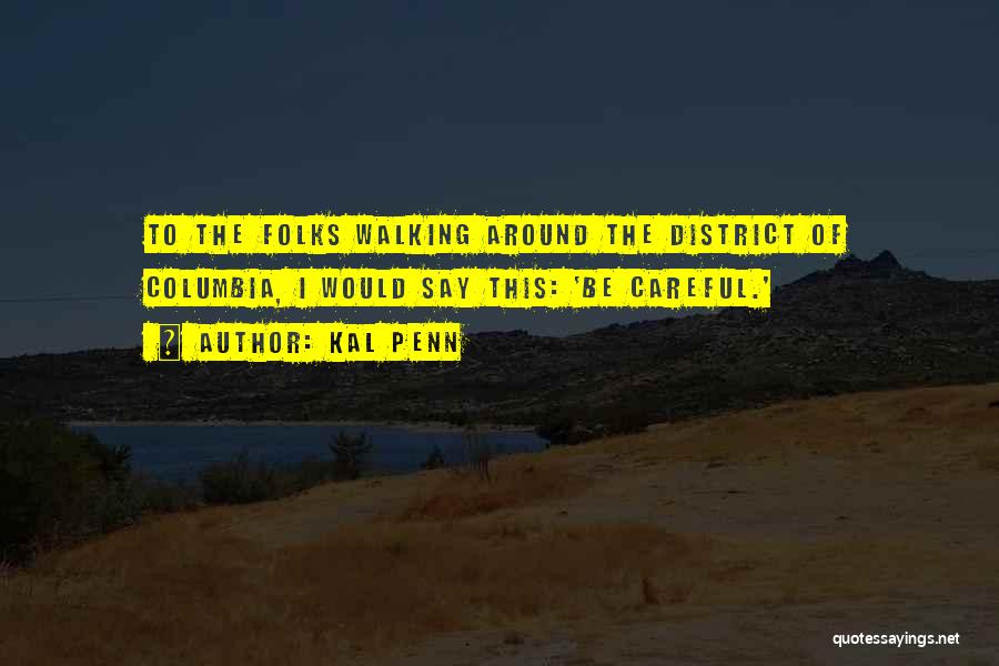 Kal Penn Quotes: To The Folks Walking Around The District Of Columbia, I Would Say This: 'be Careful.'