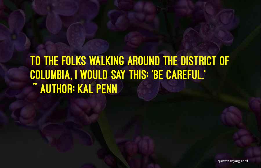 Kal Penn Quotes: To The Folks Walking Around The District Of Columbia, I Would Say This: 'be Careful.'