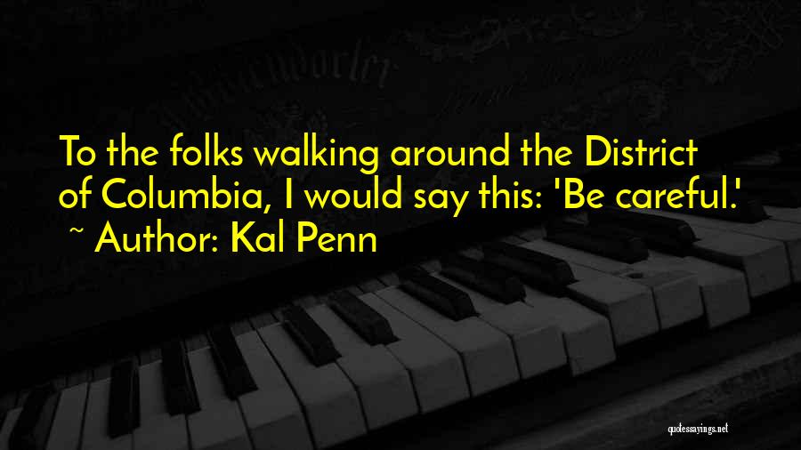 Kal Penn Quotes: To The Folks Walking Around The District Of Columbia, I Would Say This: 'be Careful.'