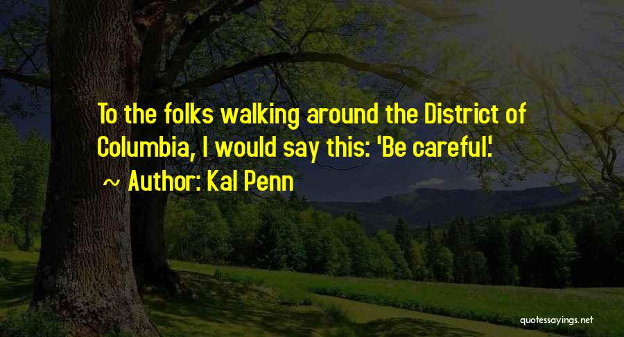 Kal Penn Quotes: To The Folks Walking Around The District Of Columbia, I Would Say This: 'be Careful.'