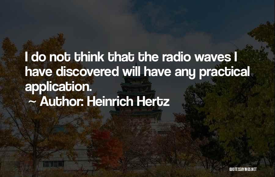 Heinrich Hertz Quotes: I Do Not Think That The Radio Waves I Have Discovered Will Have Any Practical Application.
