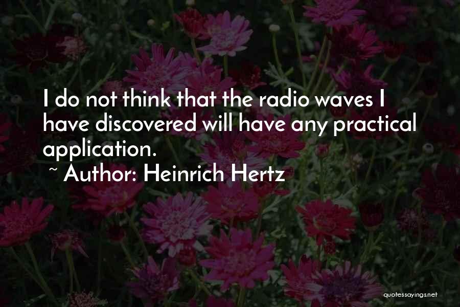 Heinrich Hertz Quotes: I Do Not Think That The Radio Waves I Have Discovered Will Have Any Practical Application.