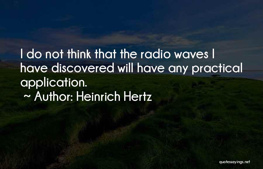 Heinrich Hertz Quotes: I Do Not Think That The Radio Waves I Have Discovered Will Have Any Practical Application.