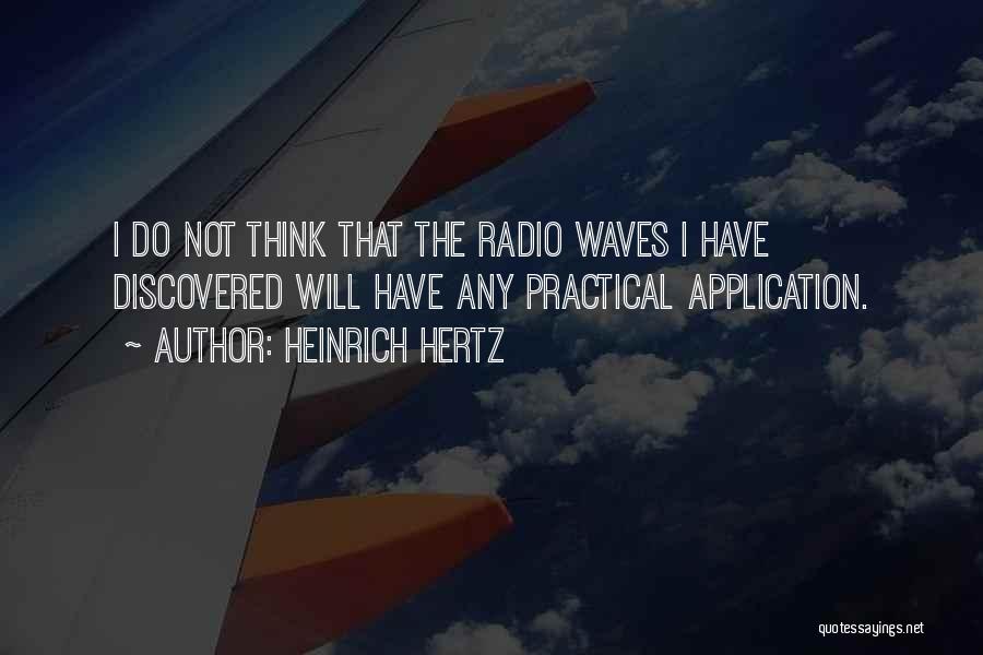 Heinrich Hertz Quotes: I Do Not Think That The Radio Waves I Have Discovered Will Have Any Practical Application.