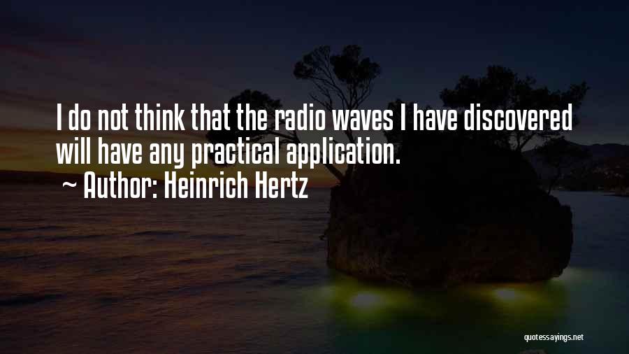 Heinrich Hertz Quotes: I Do Not Think That The Radio Waves I Have Discovered Will Have Any Practical Application.