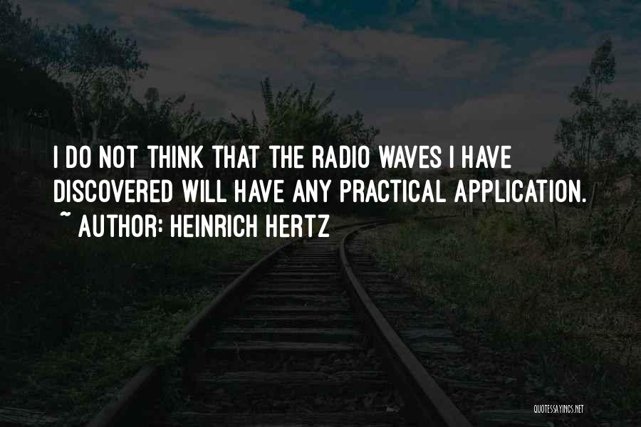 Heinrich Hertz Quotes: I Do Not Think That The Radio Waves I Have Discovered Will Have Any Practical Application.