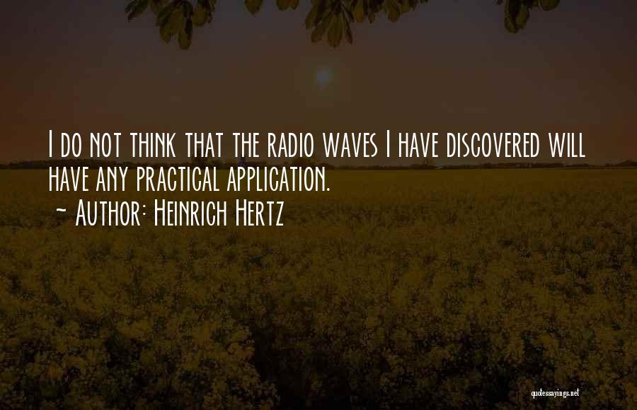 Heinrich Hertz Quotes: I Do Not Think That The Radio Waves I Have Discovered Will Have Any Practical Application.