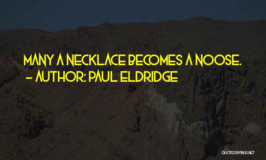 Paul Eldridge Quotes: Many A Necklace Becomes A Noose.