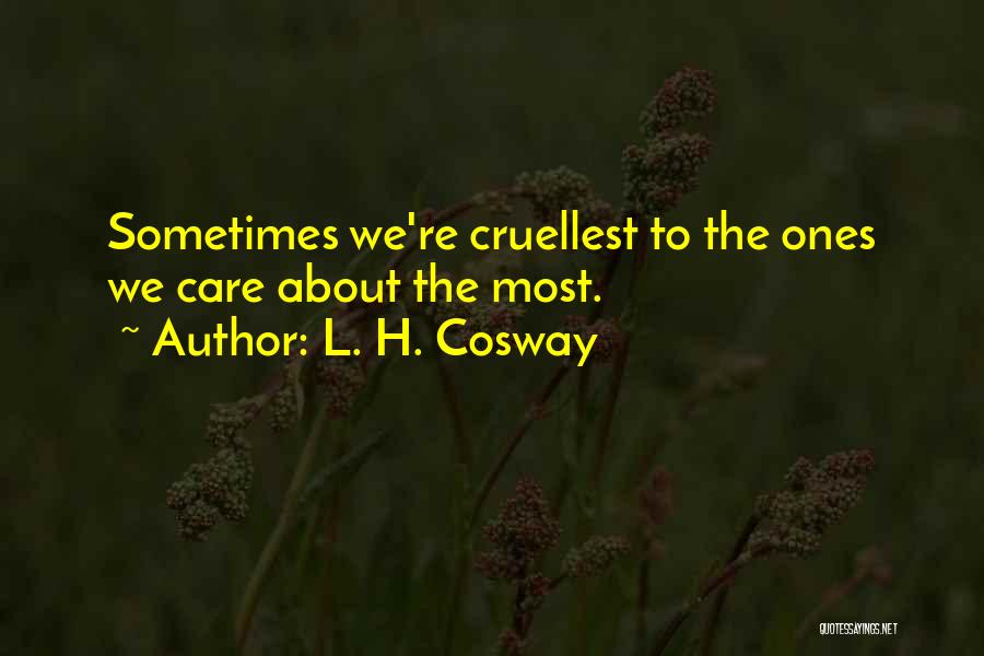 L. H. Cosway Quotes: Sometimes We're Cruellest To The Ones We Care About The Most.
