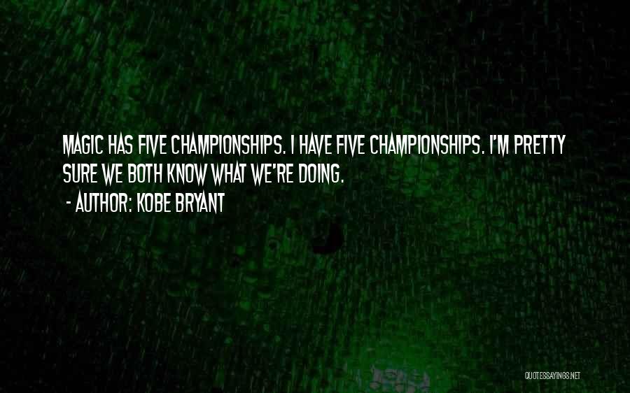 Kobe Bryant Quotes: Magic Has Five Championships. I Have Five Championships. I'm Pretty Sure We Both Know What We're Doing.