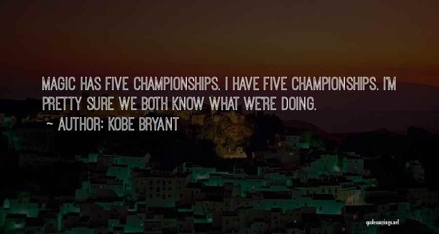 Kobe Bryant Quotes: Magic Has Five Championships. I Have Five Championships. I'm Pretty Sure We Both Know What We're Doing.
