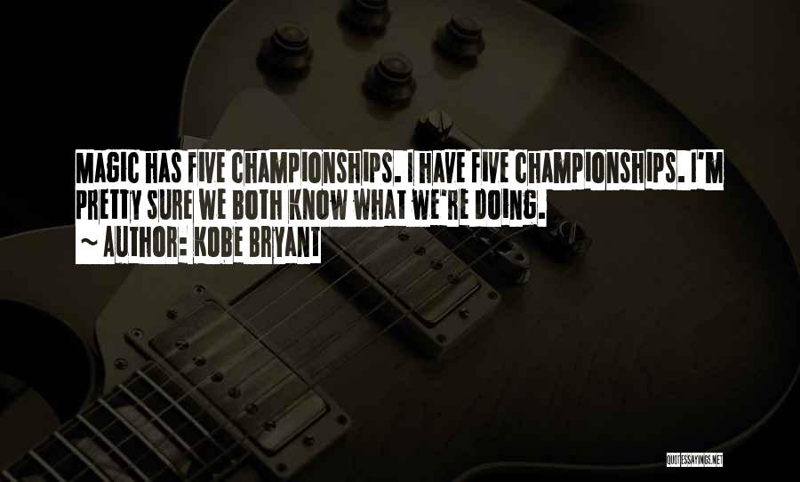 Kobe Bryant Quotes: Magic Has Five Championships. I Have Five Championships. I'm Pretty Sure We Both Know What We're Doing.