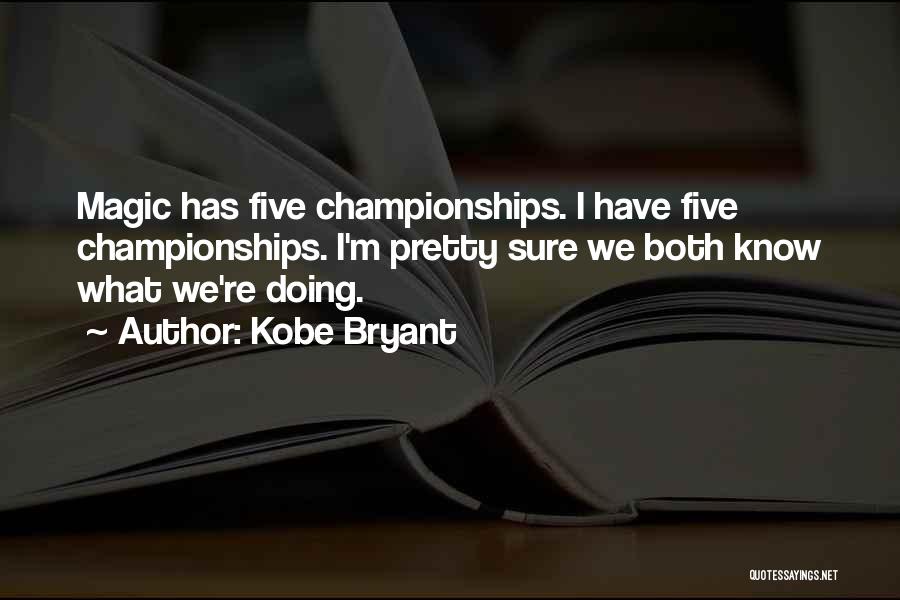 Kobe Bryant Quotes: Magic Has Five Championships. I Have Five Championships. I'm Pretty Sure We Both Know What We're Doing.