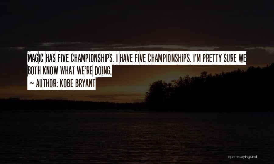 Kobe Bryant Quotes: Magic Has Five Championships. I Have Five Championships. I'm Pretty Sure We Both Know What We're Doing.