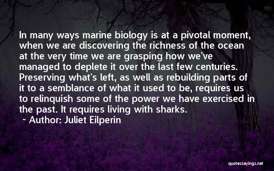 Juliet Eilperin Quotes: In Many Ways Marine Biology Is At A Pivotal Moment, When We Are Discovering The Richness Of The Ocean At