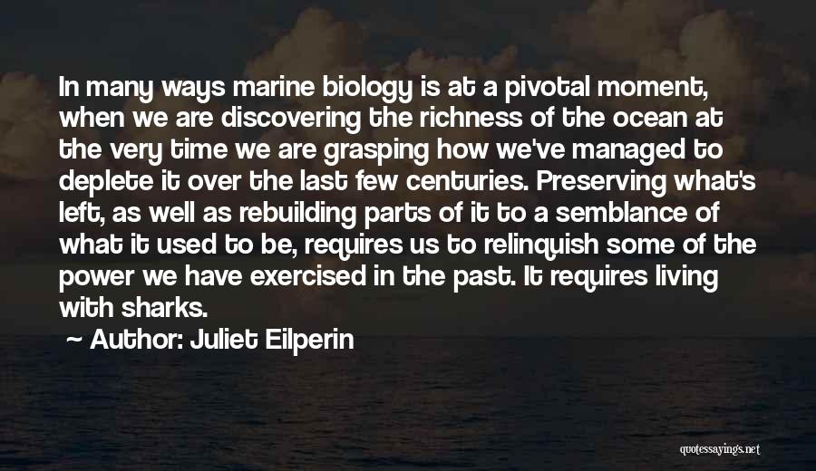 Juliet Eilperin Quotes: In Many Ways Marine Biology Is At A Pivotal Moment, When We Are Discovering The Richness Of The Ocean At