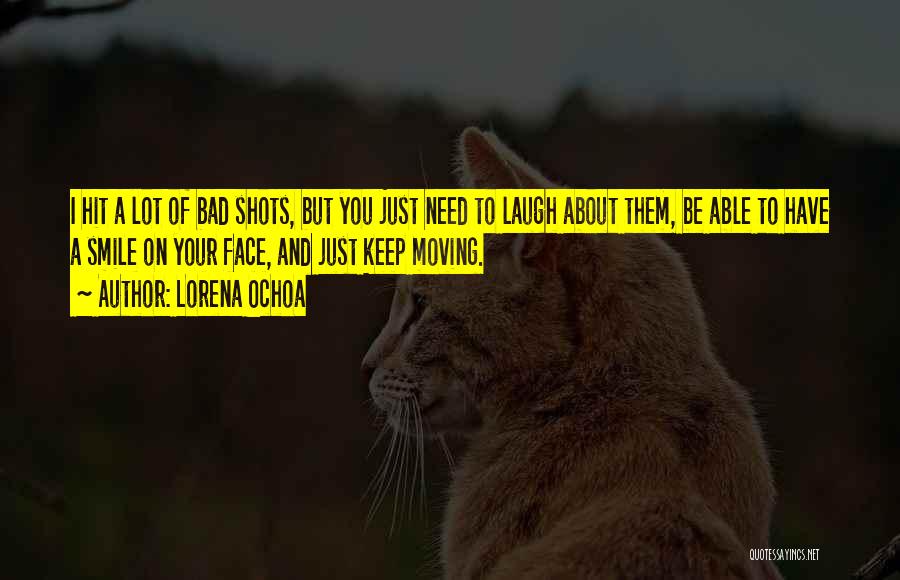 Lorena Ochoa Quotes: I Hit A Lot Of Bad Shots, But You Just Need To Laugh About Them, Be Able To Have A