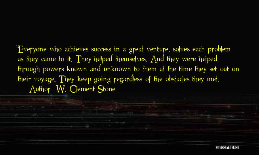 W. Clement Stone Quotes: Everyone Who Achieves Success In A Great Venture, Solves Each Problem As They Came To It. They Helped Themselves. And