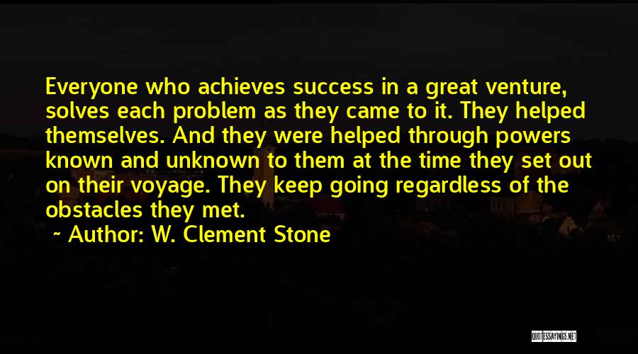 W. Clement Stone Quotes: Everyone Who Achieves Success In A Great Venture, Solves Each Problem As They Came To It. They Helped Themselves. And