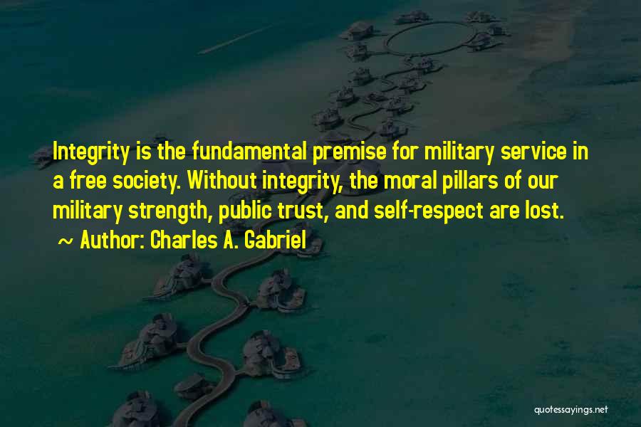 Charles A. Gabriel Quotes: Integrity Is The Fundamental Premise For Military Service In A Free Society. Without Integrity, The Moral Pillars Of Our Military