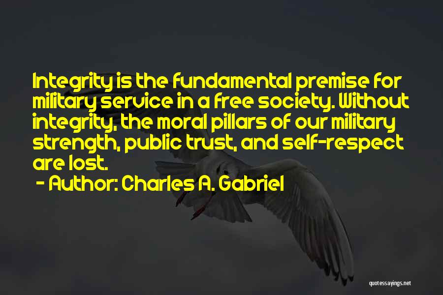 Charles A. Gabriel Quotes: Integrity Is The Fundamental Premise For Military Service In A Free Society. Without Integrity, The Moral Pillars Of Our Military