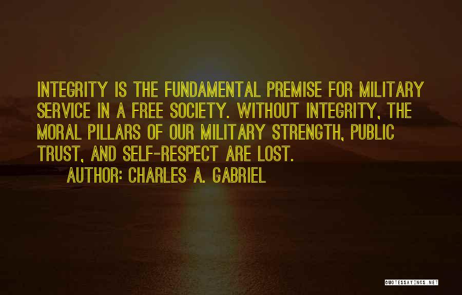 Charles A. Gabriel Quotes: Integrity Is The Fundamental Premise For Military Service In A Free Society. Without Integrity, The Moral Pillars Of Our Military