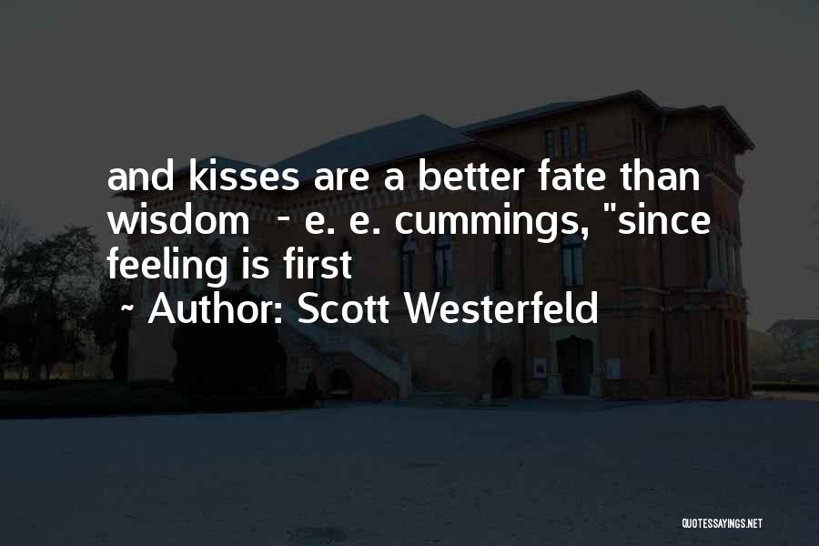 Scott Westerfeld Quotes: And Kisses Are A Better Fate Than Wisdom - E. E. Cummings, Since Feeling Is First