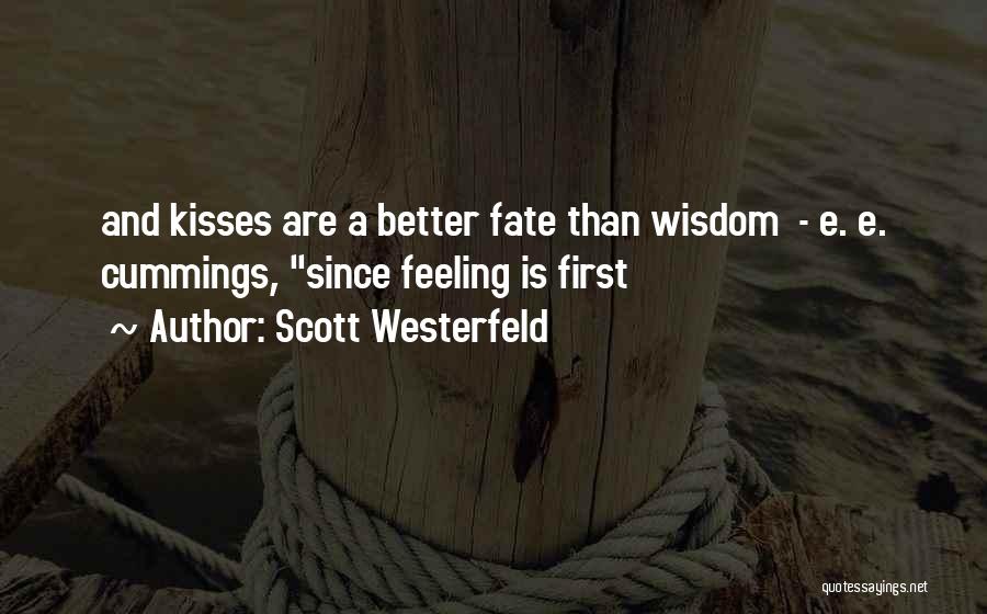 Scott Westerfeld Quotes: And Kisses Are A Better Fate Than Wisdom - E. E. Cummings, Since Feeling Is First