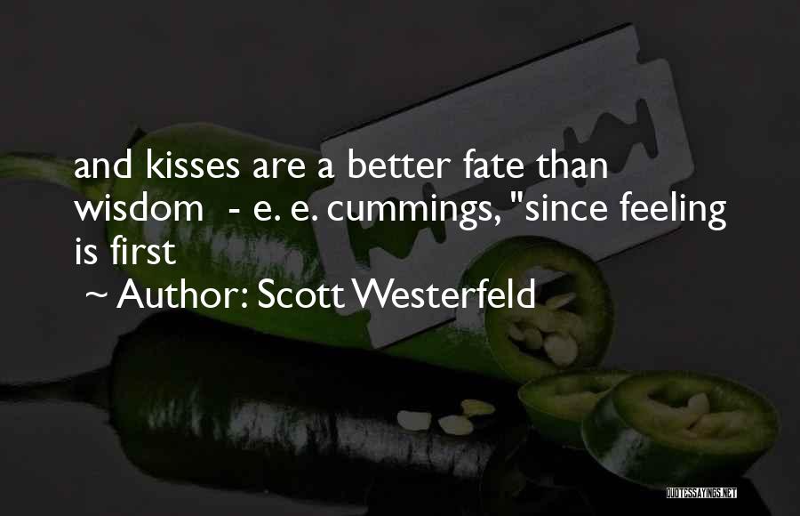 Scott Westerfeld Quotes: And Kisses Are A Better Fate Than Wisdom - E. E. Cummings, Since Feeling Is First