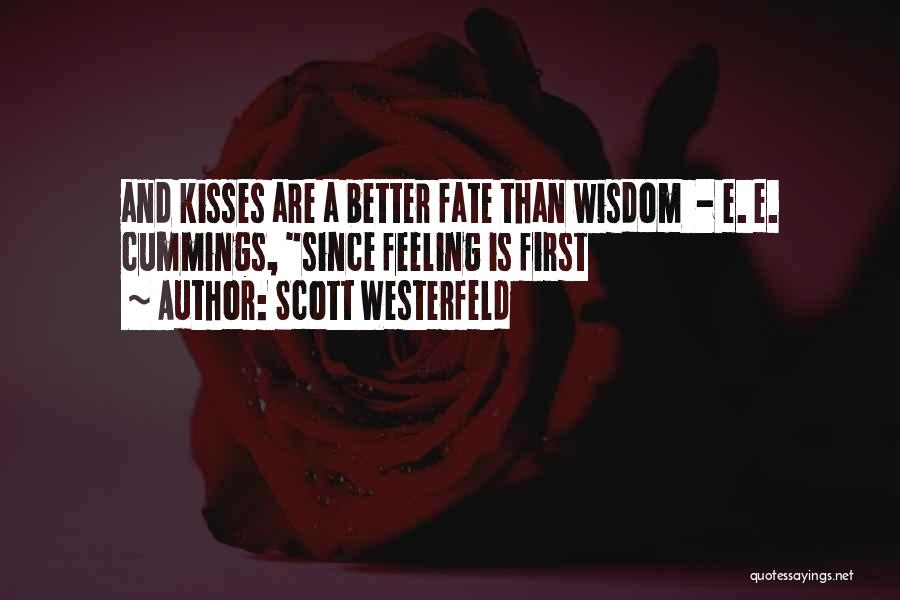Scott Westerfeld Quotes: And Kisses Are A Better Fate Than Wisdom - E. E. Cummings, Since Feeling Is First