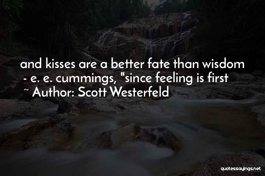 Scott Westerfeld Quotes: And Kisses Are A Better Fate Than Wisdom - E. E. Cummings, Since Feeling Is First