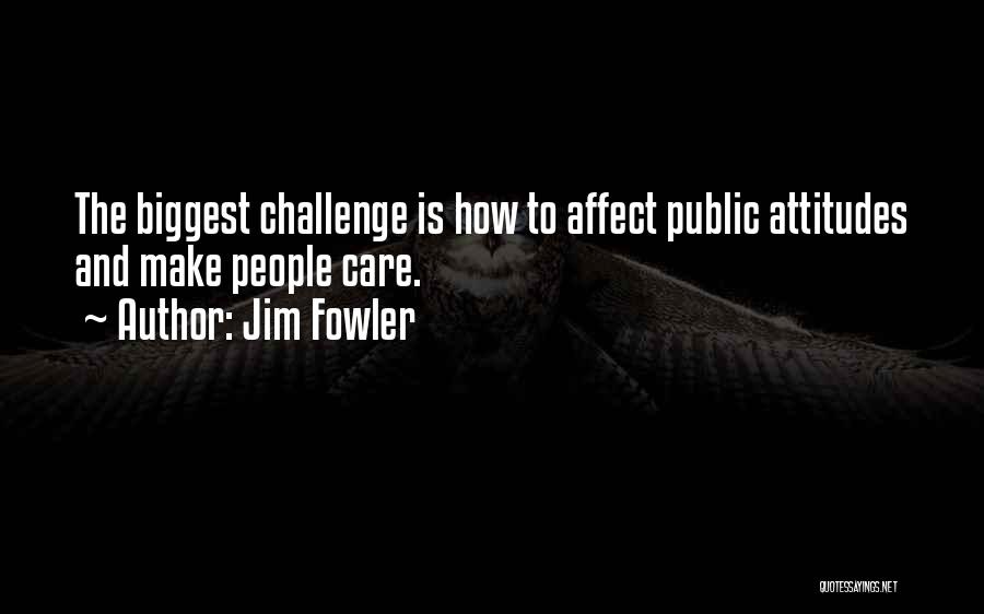 Jim Fowler Quotes: The Biggest Challenge Is How To Affect Public Attitudes And Make People Care.