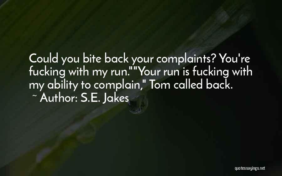 S.E. Jakes Quotes: Could You Bite Back Your Complaints? You're Fucking With My Run.your Run Is Fucking With My Ability To Complain, Tom