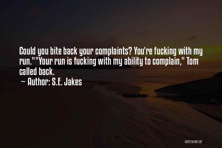 S.E. Jakes Quotes: Could You Bite Back Your Complaints? You're Fucking With My Run.your Run Is Fucking With My Ability To Complain, Tom