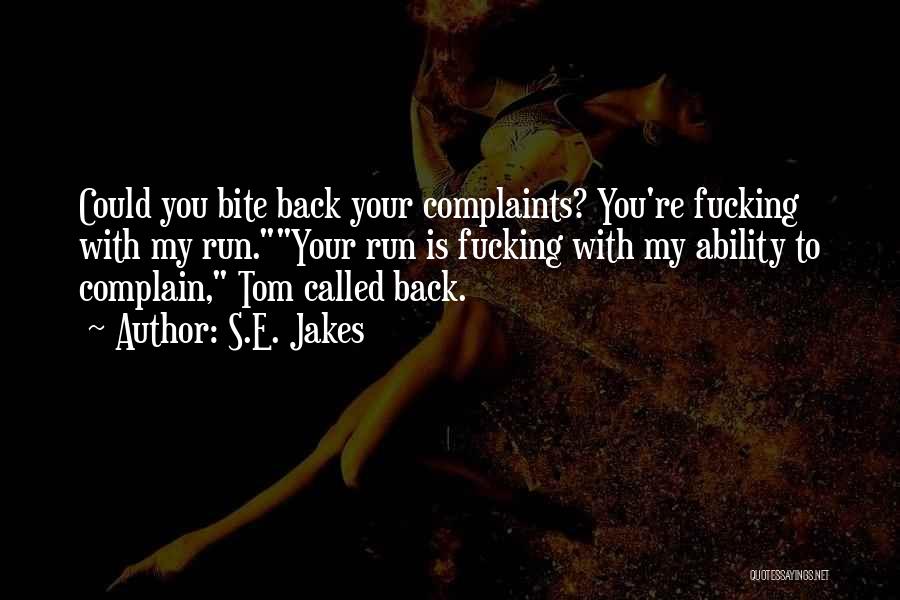 S.E. Jakes Quotes: Could You Bite Back Your Complaints? You're Fucking With My Run.your Run Is Fucking With My Ability To Complain, Tom
